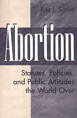 Abortion: Statutes, Policies, and Public Attitudes the World Over de Rita J. Simon