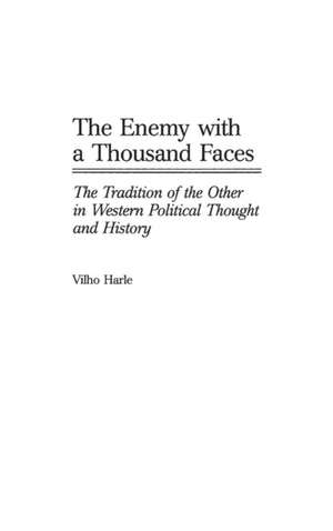 The Enemy with a Thousand Faces: The Tradition of the Other in Western Political Thought and History de Vilho Harle