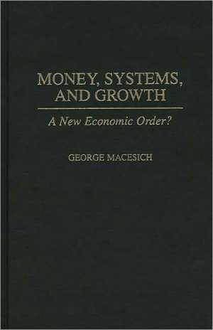 Money, Systems, and Growth: A New Economic Order? de George Macesich