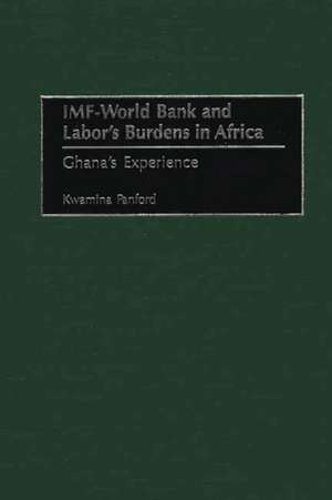 IMF - World Bank and Labor's Burdens in Africa: Ghana's Experience de Kwamina Panford