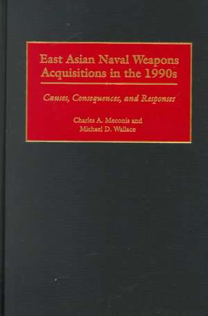 East Asian Naval Weapons Acquisitions in the 1990s: Causes, Consequences, and Responses de Charles Meconis