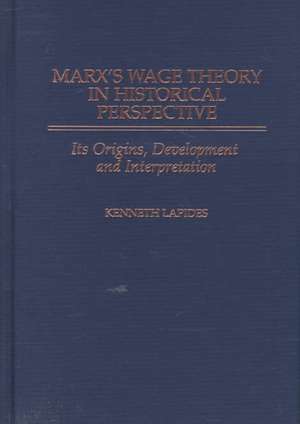 Marx's Wage Theory in Historical Perspective: Its Origins, Development, and Interpretation de Kenneth Lapides