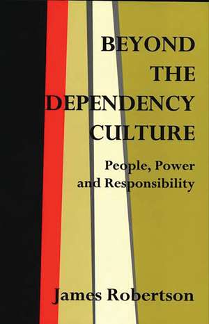 Beyond the Dependency Culture: People, Power and Responsibility in the 21st Century de James Robertson