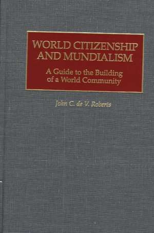 World Citizenship and Mundialism: A Guide to the Building of a World Community de John Roberts