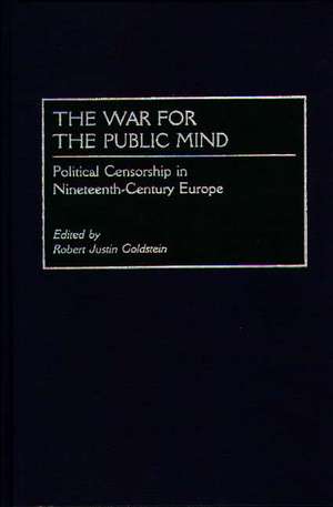 The War for the Public Mind: Political Censorship in Nineteenth-Century Europe de Robert J. Goldstein