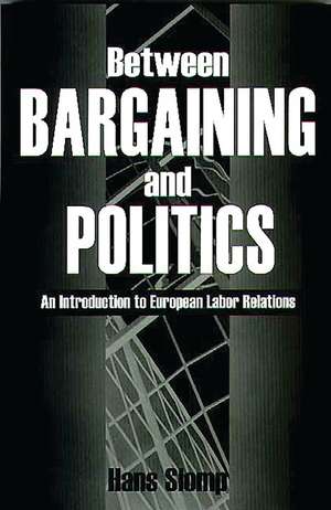 Between Bargaining and Politics: An Introduction to European Labor Relations de Hans Slomp