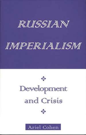 Russian Imperialism: Development and Crisis de Ariel Cohen