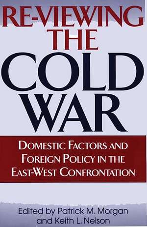 Re-Viewing the Cold War: Domestic Factors and Foreign Policy in the East-West Confrontation de Patrick M. Morgan