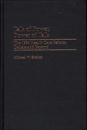 Talk of Power, Power of Talk: The 1994 Health Care Reform Debate and Beyond de Michael W. Shelton