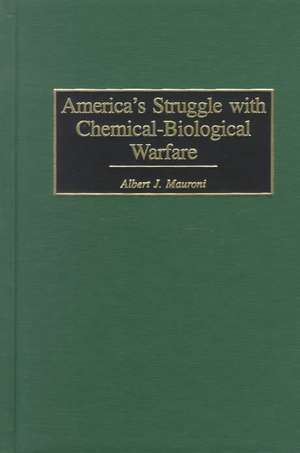 America's Struggle with Chemical-Biological Warfare de Albert J. Mauroni