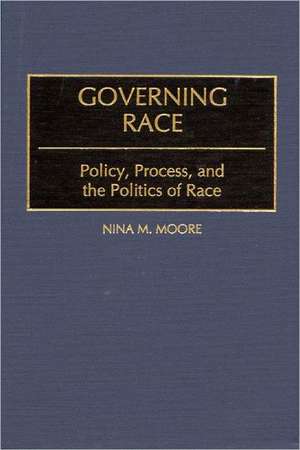 Governing Race: Policy, Process, and the Politics of Race de Nina Moore