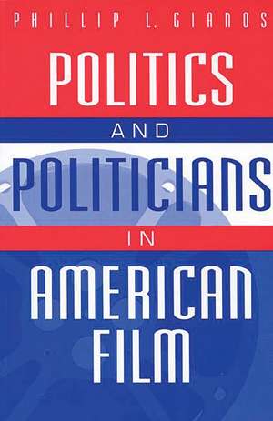 Politics and Politicians in American Film de Phillip L. Gianos