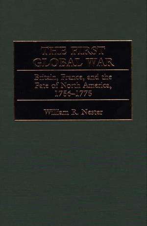 The First Global War: Britain, France, and the Fate of North America, 1756-1775 de William Nester