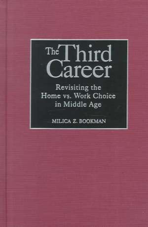 The Third Career: Revisiting the Home vs. Work Choice in Middle Age de Milica Z. Bookman