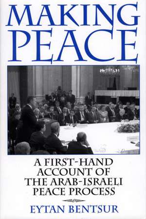 Making Peace: A First-Hand Account of the Arab-Israeli Peace Process de Eytan Bentsur