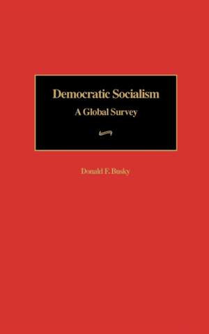 Democratic Socialism: A Global Survey de Donald F. Busky