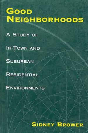 Good Neighborhoods: A Study of In-Town and Suburban Residential Environments de Sidney Brower