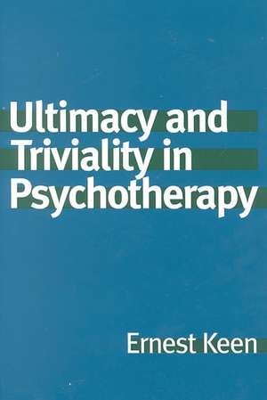 Ultimacy and Triviality in Psychotherapy de Ernest Keen