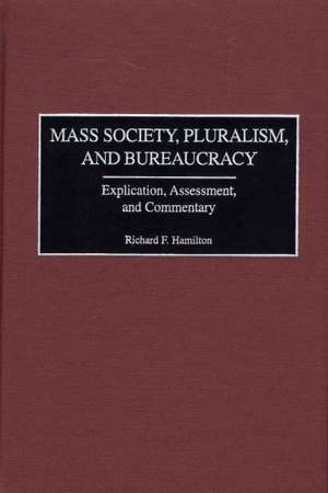 Mass Society, Pluralism, and Bureaucracy: Explication, Assessment, and Commentary de Richard F. Hamilton