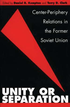 Unity or Separation: Center-Periphery Relations in the Former Soviet Union de Daniel R. Kempton