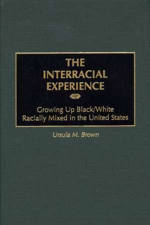 The Interracial Experience: Growing Up Black/White Racially Mixed in the United States de Ursula M. Brown