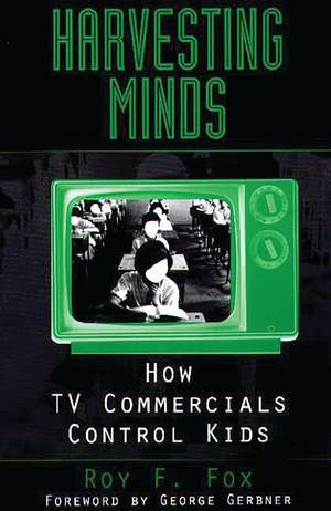 Harvesting Minds: How TV Commercials Control Kids de Roy F. Fox