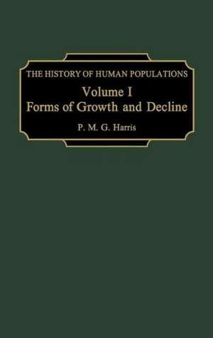 The History of Human Populations: Volume I, Forms of Growth and Decline de P. M. G. Harris