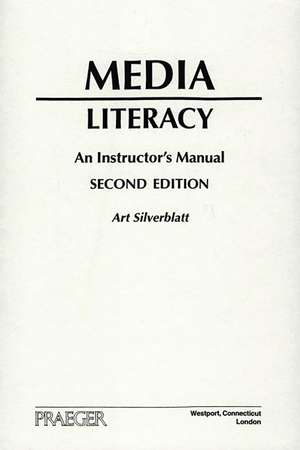 Media Literacy: An Instructor's Manual de Art Silverblatt