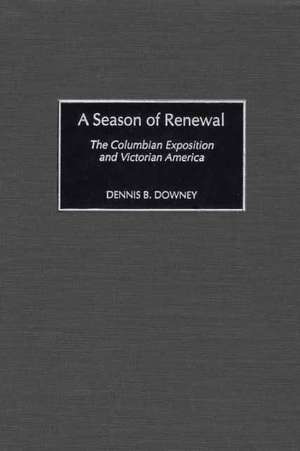 A Season of Renewal: The Columbian Exposition and Victorian America de Dennis B. Downey