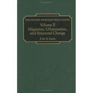 The History of Human Populations: Volume II, Migration, Urbanization, and Structural Change de P. M. G. Harris