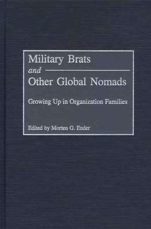 Military Brats and Other Global Nomads: Growing Up in Organization Families de Morten G. Ender