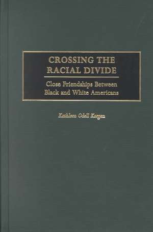 Crossing the Racial Divide: Close Friendships Between Black and White Americans de Kathleen Korgen