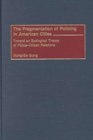 The Fragmentation of Policing in American Cities: Toward an Ecological Theory of Police-Citizen Relations de Hung-En Sung