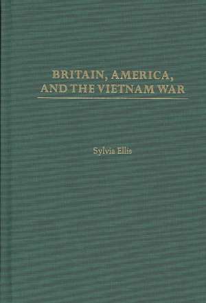 Britain, America, and the Vietnam War de Sylvia Ellis