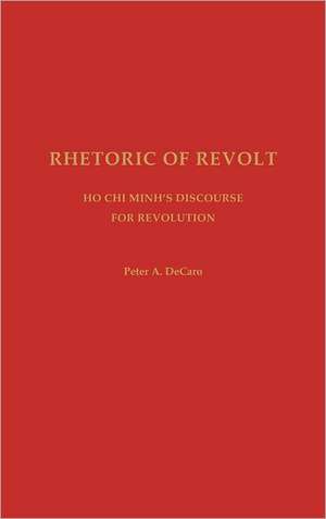 Rhetoric of Revolt: Ho Chi Minh's Discourse for Revolution de Peter A. DeCaro