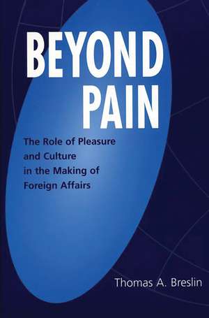 Beyond Pain: The Role of Pleasure and Culture in the Making of Foreign Affairs de Thomas A. Breslin