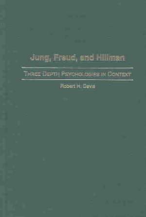 Jung, Freud, and Hillman: Three Depth Psychologies in Context de Robert H. Davis