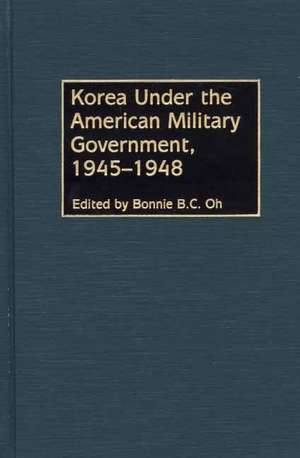 Korea Under the American Military Government, 1945-1948 de Bonnie Oh