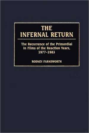 The Infernal Return: The Recurrence of the Primordial in Films of the Reaction Years, 1977-1983 de Rodney Farnsworth