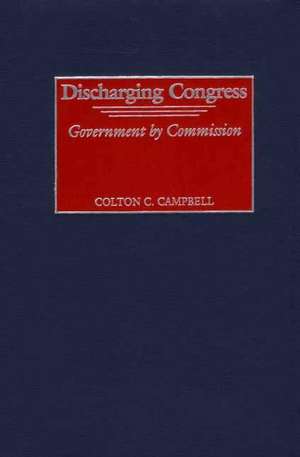 Discharging Congress: Government by Commission de Colton C. Campbell