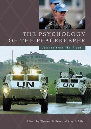 The Psychology of the Peacekeeper: Lessons from the Field de Thomas W. Britt