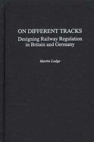 On Different Tracks: Designing Railway Regulation in Britain and Germany de Martin Lodge