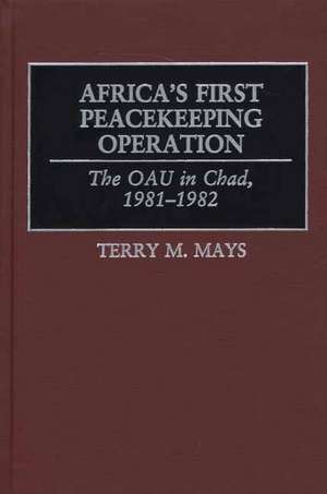 Africa's First Peacekeeping Operation: The OAU in Chad, 1981-1982 de Terry M. Mays