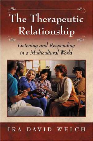 The Therapeutic Relationship: Listening and Responding in a Multicultural World de I. David Welch