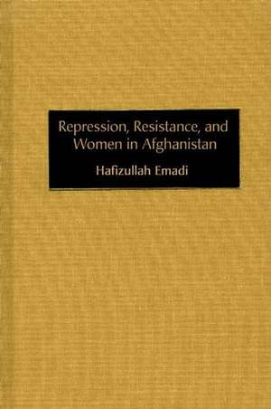 Repression, Resistance, and Women in Afghanistan de Hafizullah Emadi