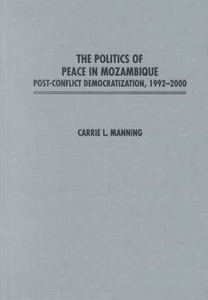 The Politics of Peace in Mozambique: Post-Conflict Democratization, 1992-2000 de Carrie Manning