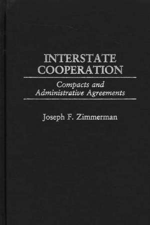 Interstate Cooperation: Compacts and Administrative Agreements de Joseph F. Zimmerman