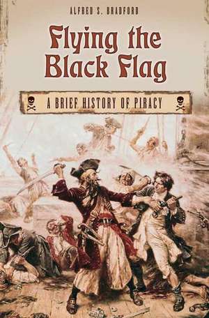 Flying the Black Flag: A Brief History of Piracy de Alfred S. Bradford