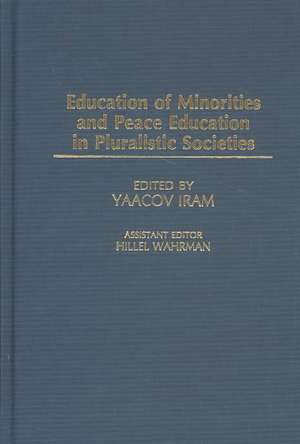 Education of Minorities and Peace Education in Pluralistic Societies de Yaacov Iram