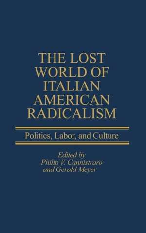 The Lost World of Italian American Radicalism: Politics, Labor, and Culture de Gerald Meyer